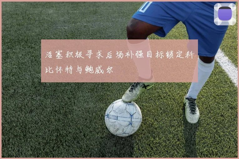 活塞积极寻求后场补强目标锁定科比怀特与鲍威尔